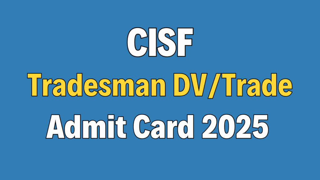 CISF Constable Tradesman Trade Test & DV Admit Card 2025